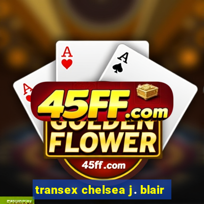 transex chelsea j. blair